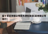 超十家区块链公司获天使轮融资[区块链公司排行]