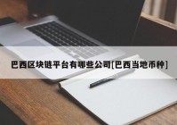 巴西区块链平台有哪些公司[巴西当地币种]