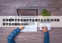 区块链数字货币维护平台是什么公司[区块链数字货币骗局2020]