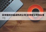 区块链技术最成熟的公司[区块链公司排名第一]