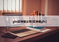 gbc区块链公司[区块链gfc]