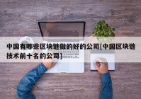 中国有哪些区块链做的好的公司[中国区块链技术前十名的公司]