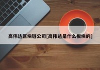 高伟达区块链公司[高伟达是什么板块的]