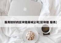 服务较好的区块链商城公司[区块链 服务]