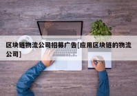 区块链物流公司招募广告[应用区块链的物流公司]