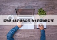 区块链技术的巨头公司[有名的区块链公司]