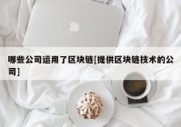 哪些公司运用了区块链[提供区块链技术的公司]