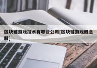 区块链游戏技术有哪些公司[区块链游戏概念股]