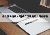 成立区块链的公司[成立区块链的公司有哪些]