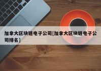 加拿大区块链电子公司[加拿大区块链电子公司排名]