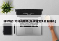 区块链公司排名股票[区块链龙头企业排名]