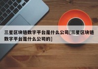 三星区块链数字平台是什么公司[三星区块链数字平台是什么公司的]