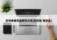 区块链奢侈品制作公司[区块链 奢侈品]